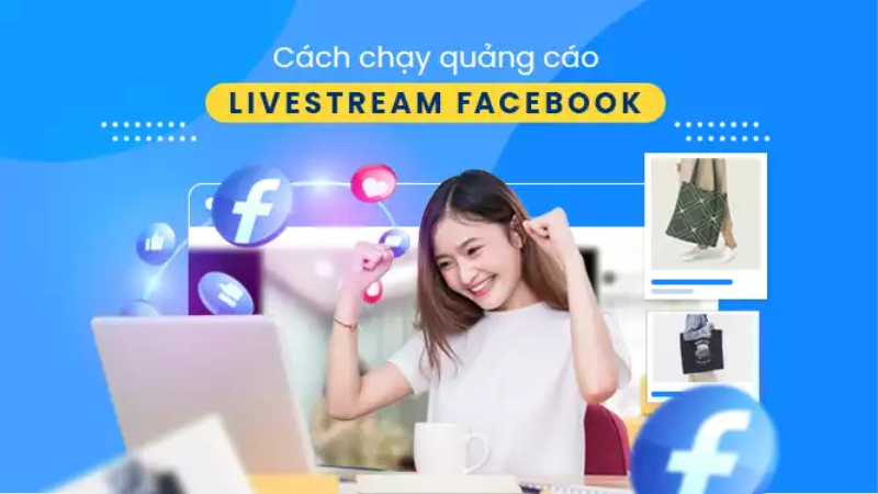 Chạy quảng cáo livestream facebook là gì?